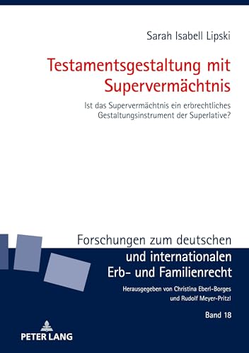 Testamentsgestaltung mit Supervermächtnis: Ist das Supervermächtnis ein erbrechtliches Gestaltungsinstrument der Superlative? (Forschungen zum ... Erb- und Familienrecht, Band 18) von Peter Lang