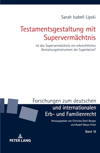 Testamentsgestaltung mit Supervermächtnis: Ist das Supervermächtnis ein erbrechtliches Gestaltungsinstrument der Superlative? (Forschungen zum ... Erb- und Familienrecht, Band 18)