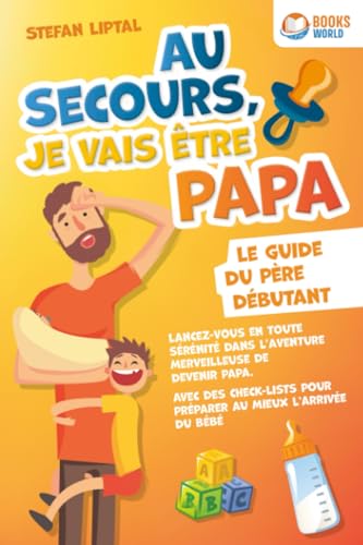 Au secours, je vais être papa - Le guide du père débutant: Lancez-vous en toute sérénité dans l'aventure merveilleuse de devenir papa. Avec des check-lists pour préparer au mieux l'arrivée du bébé von EoB