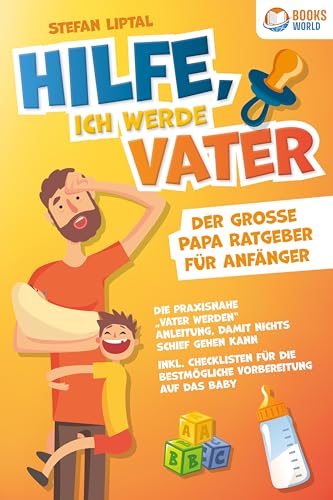 Hilfe, ich werde Vater - Der große Papa Ratgeber für Anfänger: Die praxisnahe „Vater werden“ Anleitung, damit nichts schief gehen kann. Inkl. Checklisten für die bestmögliche Vorbereitung auf das Baby von Pegoa Global Media