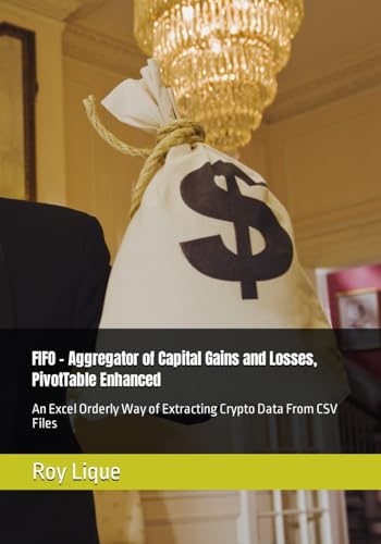 FIFO - Aggregator of Capital Gains and Losses, PivotTable Enhanced: An Excel Orderly Way of Extracting Crypto Data From CSV Files von Independently published