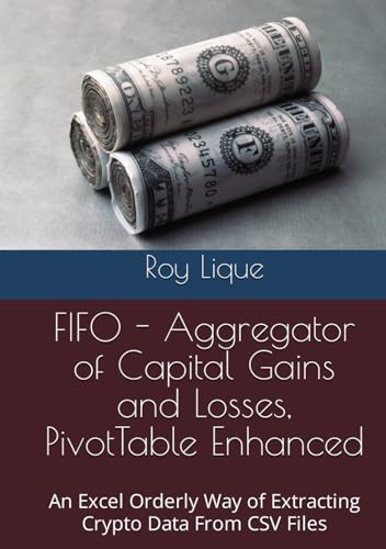FIFO - Aggregator of Capital Gains and Losses, PivotTable Enhanced: An Excel Orderly Way of Extracting Crypto Data From CSV Files von Independently published