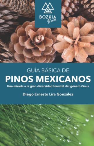 Guía Básica de Pinos Mexicanos: Una mirada a la gran diversidad forestal del Género Pinus en México.
