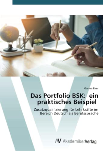 Das Portfolio BSK: ein praktisches Beispiel: Zusatzqualifizierung für Lehrkräfte im Bereich Deutsch als Berufssprache von AV Akademikerverlag