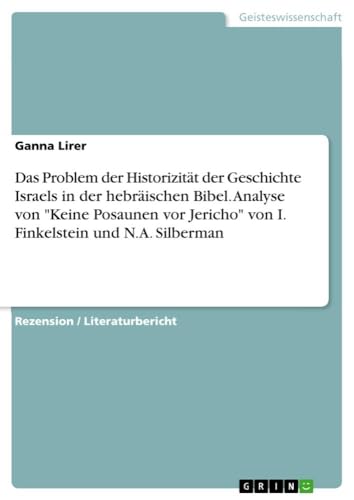 Das Problem der Historizität der Geschichte Israels in der hebräischen Bibel. Analyse von "Keine Posaunen vor Jericho" von I. Finkelstein und N.A. Silberman