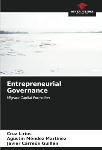 Entrepreneurial Governance: Migrant Capital Formation von Our Knowledge Publishing