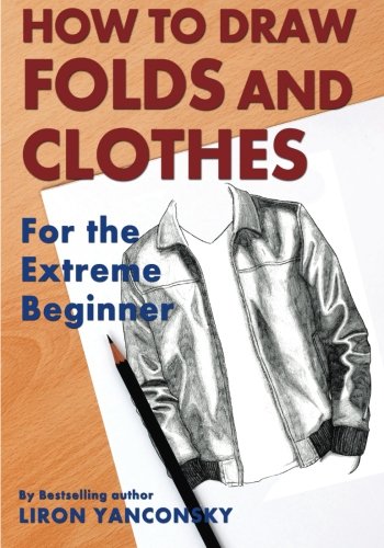 How To Draw Folds And Clothes: For the Extreme Beginner von CreateSpace Independent Publishing Platform