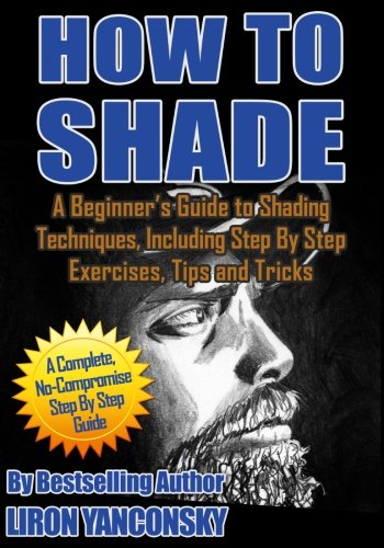 How to Shade: A Beginner's Guide to Shading Techniques, Including Step By Step Exercises, Tips & Tricks von CreateSpace Independent Publishing Platform
