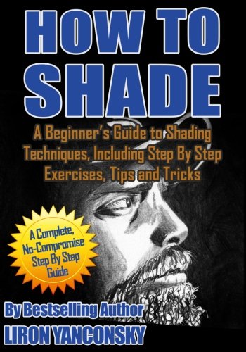 How to Shade: A Beginner's Guide to Shading Techniques, Including Step By Step Exercises, Tips & Tricks How to Shade: A Beginner's Guide to Shading Techniques, Including Step By Step Exercises, Tips & Tricks