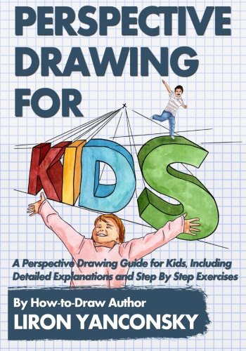 Perspective Drawing for Kids: A Perspective Drawing Guide for Kids, Including Detailed Explanations and Step By Step Exercises