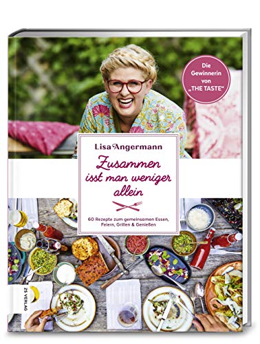 Zusammen isst man weniger allein: 60 Rezepte zum gemeinsamen Essen, Feiern, Grillen & Genießen von der Gewinnerin von THE TASTE 2017 von ZS Verlag GmbH