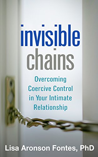 Invisible Chains: Overcoming Coercive Control in Your Intimate Relationship Invisible Chains: Overcoming Coercive Control in Your Intimate Relationship