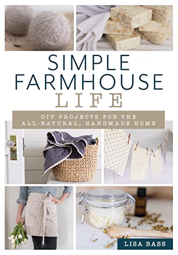 Simple Farmhouse Life: DIY Projects for the All-Natural, Handmade Home von Lyons Press