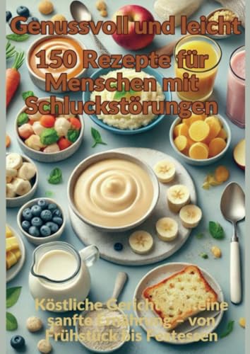 Genussvoll und leicht: 150 Rezepte für Menschen mit Schluckstörungen: Köstliche Gerichte für eine sanfte Ernährung – von Frühstück bis Festessen Genussvoll und leicht: 150 Rezepte für Menschen mit Schluckstörungen: Köstliche Gerichte für eine sanfte Ernährung – von Frühstück bis Festessen von Bookmundo