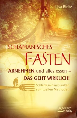Schamanisches Fasten: Abnehmen und alles essen - das geht wirklich! Schlank sein mit uralten spirituellen Methoden von Schirner Verlag