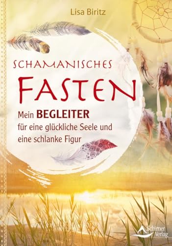 Schamanisches Fasten: Mein Begleiter für eine glückliche Seele und eine schlanke Figur Schamanisches Fasten: Mein Begleiter für eine glückliche Seele und eine schlanke Figur von Schirner Verlag