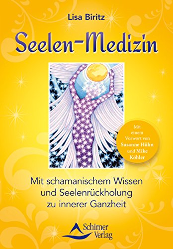 Seelen-Medizin: Mit schamanischem Wissen zu innerer Ganzheit: Mit einem Vorwort von Susanne Hühn und Mike Köhler: Mit schamanischem Wissen und Seelenrückholung zu innerer Ganzheit