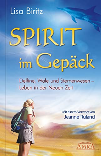 Spirit im Gepäck. Delfine, Wale und Sternenwesen - Leben in der Neuen Zeit