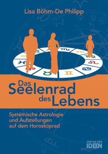 Das Seelenrad des Lebens: Systemische Astrologie und Aufstellungen auf dem Horoskoprad von Verlag der Ideen