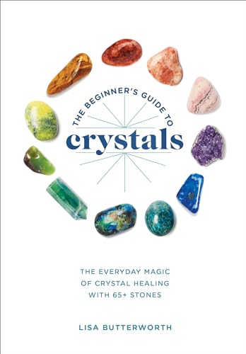 The Beginner's Guide to Crystals: The Everyday Magic of Crystal Healing, with 65+ Stones von Ten Speed Press