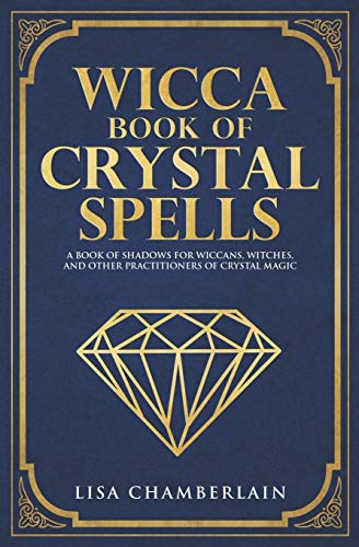 Wicca Book of Crystal Spells: A Book of Shadows for Wiccans, Witches, and Other Practitioners of Crystal Magic (Wicca Spell Books Series)
