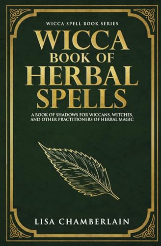 Wicca Book of Herbal Spells: A Beginner’s Book of Shadows for Wiccans, Witches, and Other Practitioners of Herbal Magic (Wicca Spell Books Series) Wicca Book of Herbal Spells: A Beginner’s Book of Shadows for Wiccans, Witches, and Other Practitioners of Herbal Magic (Wicca Spell Books Series)