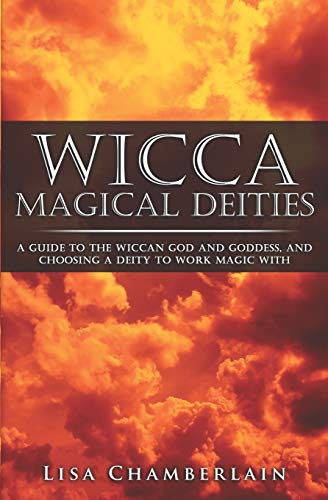 Wicca Magical Deities: A Guide to the Wiccan God and Goddess, and Choosing a Deity to Work Magic With (Wicca for Beginners Series)
