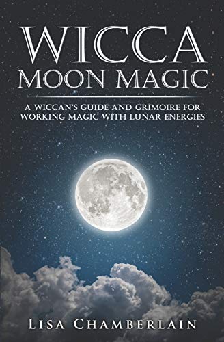 Wicca Moon Magic: A Wiccan's Guide and Grimoire for Working Magic with Lunar Energies (Wicca for Beginners Series) Wicca Moon Magic: A Wiccan's Guide and Grimoire for Working Magic with Lunar Energies (Wicca for Beginners Series)