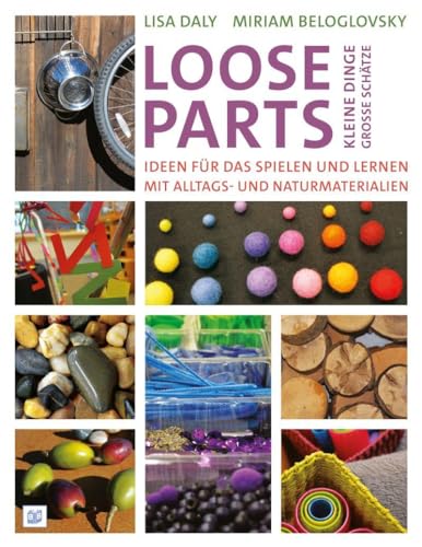 Loose Parts - kleine Dinge, große Schätze: Ideen für das Spielen und Lernen mit Alltags- und Naturmaterialien von Bananenblau UG