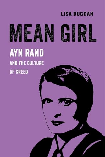 Mean Girl: Ayn Rand and the Culture of Greed: Ayn Rand and the Culture of Greed Volume 8 (American Studies Now: Critical Histories of the Present, Band 8)