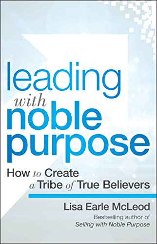 Leading with Noble Purpose: How to Create a Tribe of True Believers von Wiley
