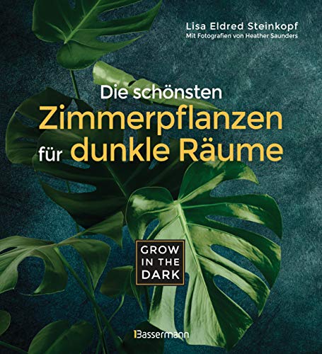 Grow in the Dark - Die schönsten Zimmerpflanzen für dunkle Räume und Plätze. Beleuchtung, Düngung, Wasserbedarf, Pflege, Pflanzenkrankheiten, ... auf Giftigkeit für Kinder und Haustiere von Bassermann, Edition