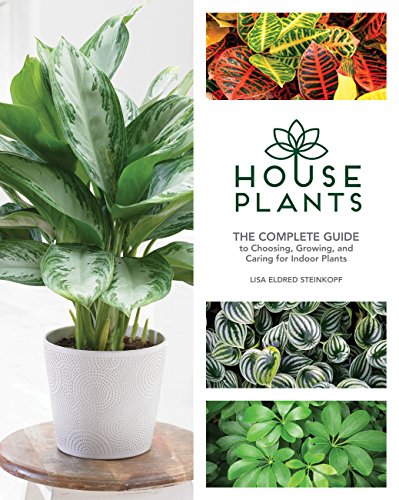 Houseplants: The Complete Guide to Choosing, Growing, and Caring for Indoor Plants Houseplants: The Complete Guide to Choosing, Growing, and Caring for Indoor Plants