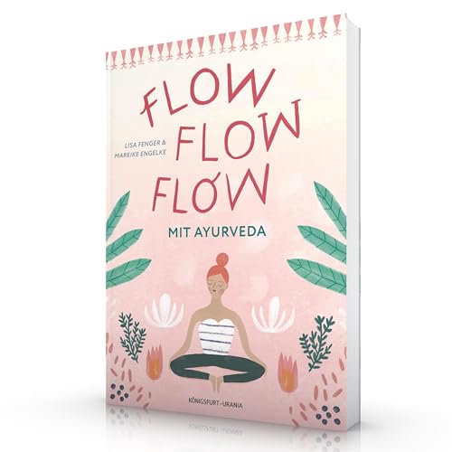 Flow flow flow mit Ayurveda: Mitten im Leben, voller Freude, lebendig und gesund von Königsfurt-Urania