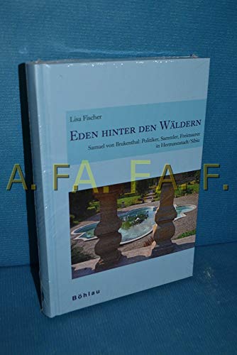 Eden hinter den Wäldern: Samuel von Brukenthal: Politiker, Sammler, Freimaurer in Hermannstadt/Sibiu