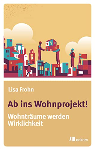 Ab ins Wohnprojekt!: Wohnträume werden Wirklichkeit von Oekom Verlag GmbH