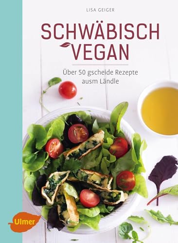 Schwäbisch vegan: Über 50 gscheide Rezepte ausm Ländle von Ulmer Eugen Verlag