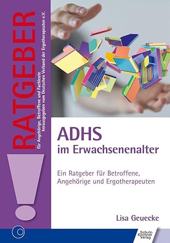 ADHS im Erwachsenenalter: Ein Ratgeber für Betroffene, Angehörige und Ergotherapeuten (Ratgeber für Angehörige, Betroffene und Fachleute)