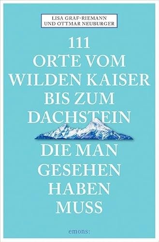 111 Orte vom Wilden Kaiser bis zum Dachstein, die man gesehen haben muss: Reiseführer