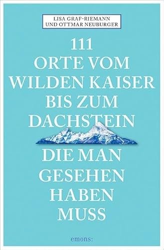 111 Orte vom Wilden Kaiser bis zum Dachstein, die man gesehen haben muss: Reiseführer