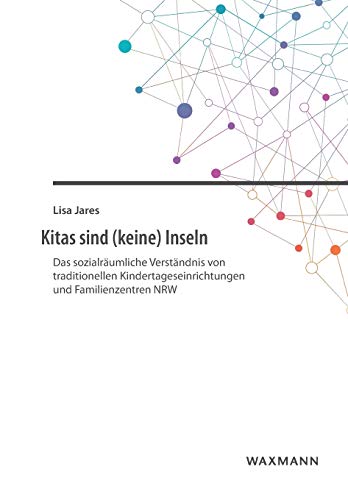 Kitas sind (keine) Inseln: Das sozialräumliche Verständnis von traditionellen Kindertageseinrichtungen und Familienzentren NRW