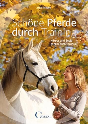 Schöne Pferde durch Training: Körper und Seele ganzheitlich fördern von Crystal Verlag GmbH