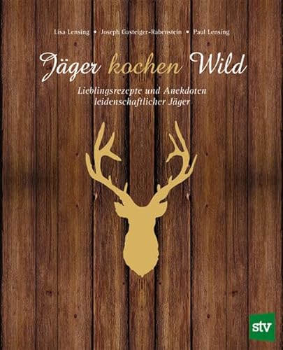Jäger kochen Wild: Lieblingsrezepte und Anekdoten leidenschaftlicher Jäger von Stocker Leopold Verlag