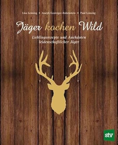 Jäger kochen Wild: Lieblingsrezepte und Anekdoten leidenschaftlicher Jäger von Stocker Leopold Verlag