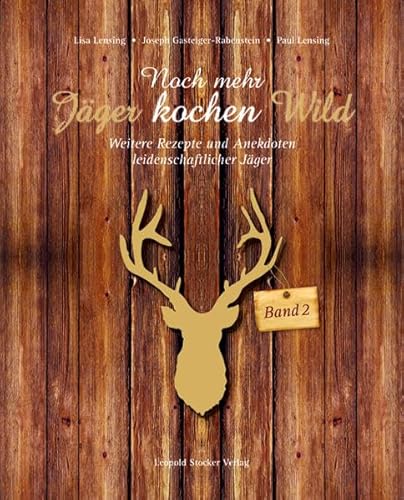 Noch mehr Jäger kochen Wild - Band 2: Weitere Rezepte und Anekdoten leidenschaftlicher Jäger