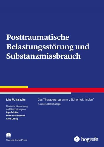 Posttraumatische Belastungsstörung und Substanzmissbrauch: Das Therapieprogramm "Sicherheit finden" (Therapeutische Praxis) von Hogrefe Verlag GmbH + Co.
