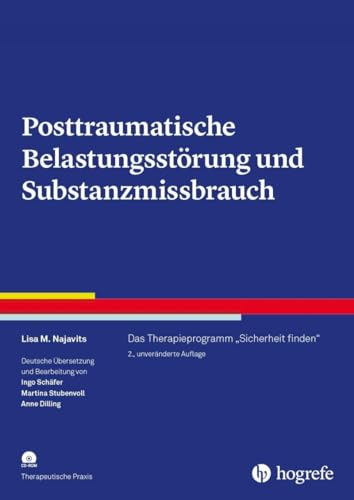 Posttraumatische Belastungsstörung und Substanzmissbrauch: Das Therapieprogramm "Sicherheit finden" (Therapeutische Praxis)