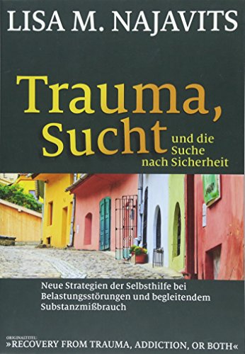 Trauma, Sucht und die Suche nach Sicherheit: Neue Strategien der Selbsthilfe bei Belastungsstörungen und begleitendem Substanzmißbrauch Trauma, Sucht und die Suche nach Sicherheit: Neue Strategien der Selbsthilfe bei Belastungsstörungen und begleitendem Substanzmißbrauch von G.P. Probst Verlag