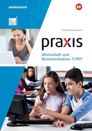 Praxis Wirtschaft und Kommunikation - Ausgabe 2019 für Mittelschulen in Bayern: Schulbuch 7/M7 Praxis Wirtschaft und Kommunikation - Ausgabe 2019 für Mittelschulen in Bayern: Schulbuch 7/M7