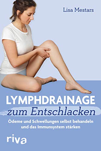 Lymphdrainage zum Entschlacken: Ödeme und Schwellungen selbst behandeln und das Immunsystem stärken